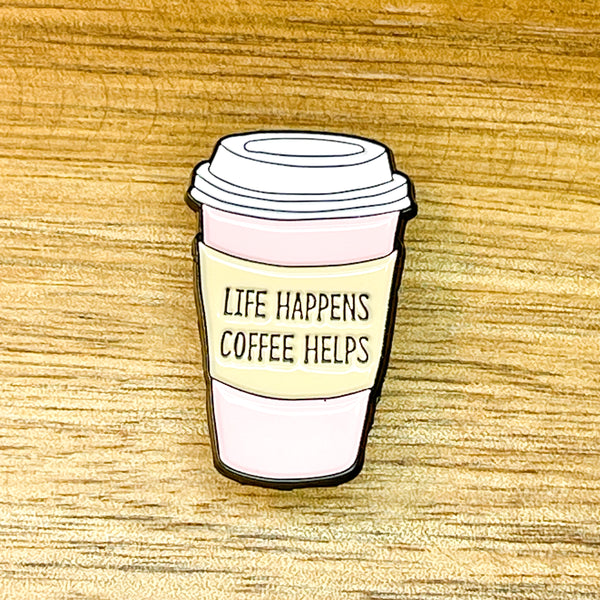 Life Happens Coffee Helps Pin